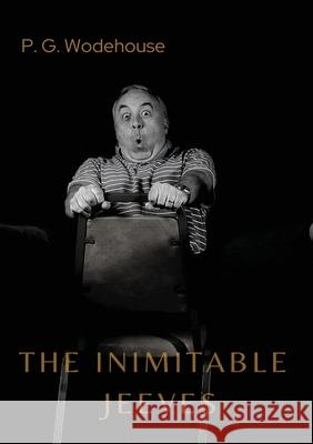 The Inimitable Jeeves: by P. G. Wodehouse P. G. Wodehouse 9782382748329 Les Prairies Numeriques