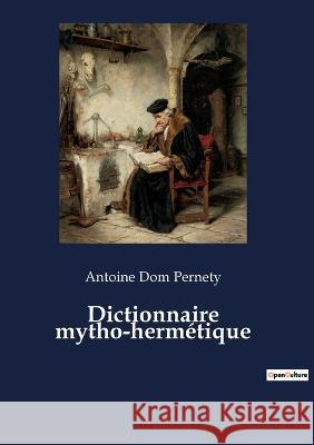 Dictionnaire mytho-hermétique Antoine Dom Pernety 9782382749753