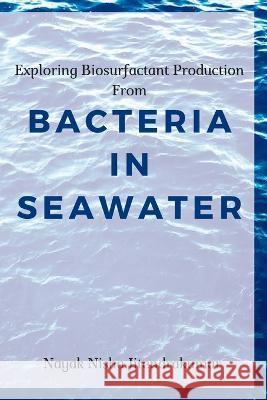 Exploring Biosurfactant Production From Bacteria in Seawater Nayak Nisha Jitendrakumar   9782382809716 Independent Author