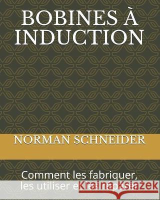 Bobines À Induction: Comment les fabriquer, les utiliser et les réparer Schneider, Norman 9782383370093