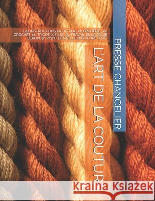 L'Art de la Couture: Les INSTRUCTIONS en TATTING, en BRODERIE, en CROCHET, en TRICOT et FILET, en TRAVAIL DE LAINE DE BERLIN, en POINT DENT Patrick Kunyim Presse Chancelier 9782383370871