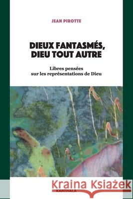 Dieux fantasmés, Dieu tout autre Pirotte, Jean 9782384090747