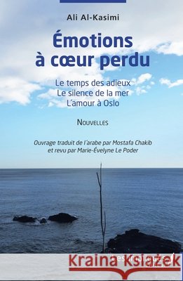 Emotions ? coeur perdu: Le temps des adieux / Le silence de la mer / L'amour ? Oslo Nouvelles Ali Al-Kasimi Mostafa Chakib Marie-Evelyne L 9782384179237 Les Impliques