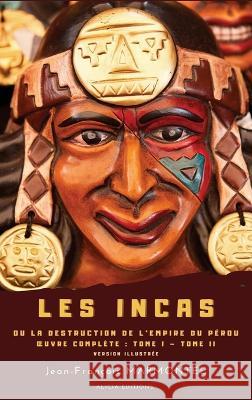 Les Incas: ou La Destruction de l'Empire du Pérou - OEuvre complète: Tome I - Tome II - version illustrée Jean-François Marmontel 9782384550029