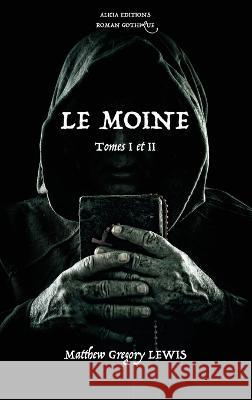 Le Moine: Tomes I et II - Roman Gothique Matthew Gregory Lewis, Léon de Wailly 9782384550104 Alicia Editions