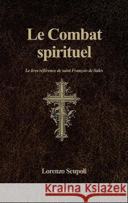 Le Combat spirituel: Le livre référence de saint François de Sales Lorenzo Scupoli, Père Jean Brignon 9782384550166 Alicia Editions