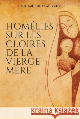 Homélies sur les gloires de la Vierge mère Bernard De Clairvaux, L'Abbé Charpentier 9782384550524 Alicia Editions