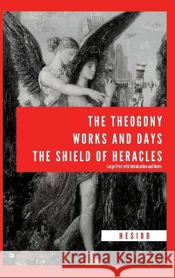 The Theogony, Works and Days, The Shield of Heracles: Large Print with Introduction and Notes Hesiod                                   H. G. Evelyn-White 9782384550616