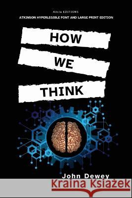 How We Think: Atkinson Hyperlegible Font and Large Print Edition John Dewey 9782384550722 Alicia Editions