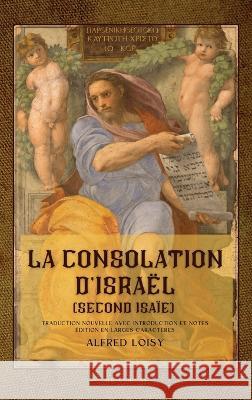 La consolation d'Israel (second Isaie): Traduction nouvelle avec introduction et notes - Edition en larges caracteres Alfred Loisy   9782384551149 Alicia Editions