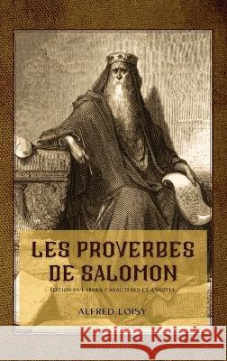 Les proverbes de Salomon: Edition en larges caracteres et annotee Alfred Loisy   9782384551187