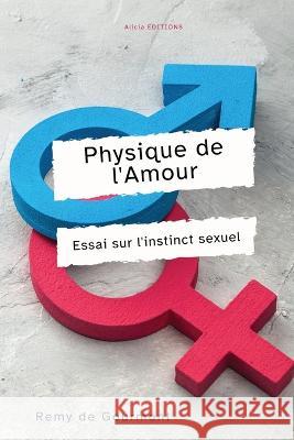 Physique de l'Amour: Essai sur l'instinct sexuel Remy De Gourmont   9782384551194 Alicia Editions