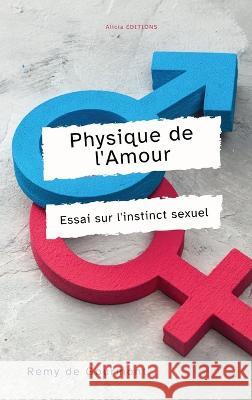 Physique de l'Amour: Essai sur l'instinct sexuel Remy De Gourmont   9782384551217 Alicia Editions