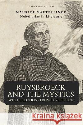 Ruysbroeck and the Mystics: with selections from Ruysbroeck (Large Print Edition) Maurice Maeterlinck Jane T Stoddart  9782384551521 Alicia Editions