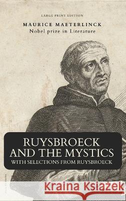 Ruysbroeck and the Mystics: with selections from Ruysbroeck (Large Print Edition) Maurice Maeterlinck Jane T Stoddart  9782384551545 Alicia Editions