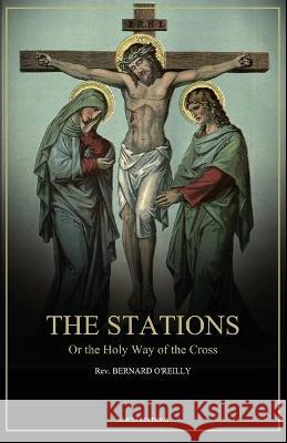 The Stations, Or the Holy Way of the Cross: Illustrated in colors - New edition in Large Print REV Bernard O'Reilly   9782384551569
