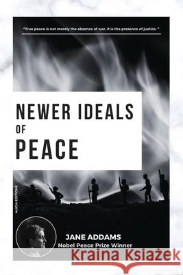 Newer Ideals of Peace: Nobel Peace Prize Winner Jane Addams 9782384553525 Alicia Editions