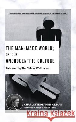 The Man-Made World; Or, Our Androcentric Culture: Followed by The Yellow Wallpaper Charlotte Perkin 9782384553594 Alicia Editions