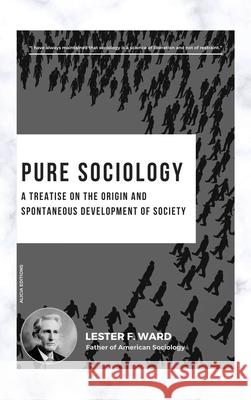 Pure Sociology: A treatise on the origin and spontaneous development of society Lester F. Ward 9782384553679