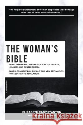 The Woman's Bible: Part I. Comments on Genesis, Exodus, Leviticus, Numbers and Deuteronomy. and Part II. Comments on The Old and New Test Elizabeth Cady Stanton 9782384553778
