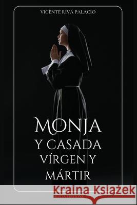 Monja y casada, v?rgen y m?rtir: Edici?n completa, Libros I - IV Vicente Riv 9782384554058 Alicia Editions