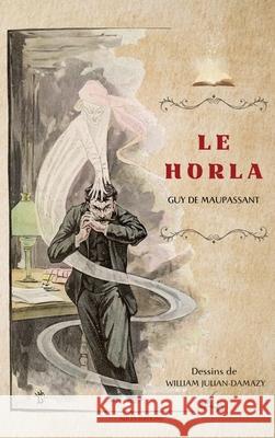 Le Horla: Et autres nouvelles en version illustr?e Guy De Maupassant William Julian-Damazy 9782384554225 Alicia Editions