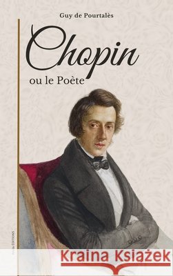 Chopin: ou le Po?te Guy de Pourtal?s 9782384555826 Alicia Editions