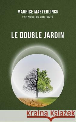 Le double Jardin: Prix Nobel de Litt?rature Maurice Maeterlinck 9782384555963