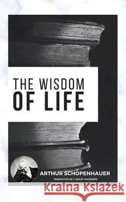 The Wisdom of Life Arthur Schopenhauer T Bailey Saunders 9782384556090