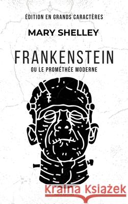 Frankenstein: ou le Prom?th?e moderne (?dition en grands caract?res) Mary Shelley 9782384556182 Alicia Editions