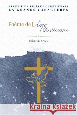 Po?me de l'?me chr?tienne: Recueil de pri?res chr?tiennes en grands caract?res Valentine Beno?t 9782384556489 Alicia Editions