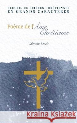 Po?me de l'?me chr?tienne: Recueil de pri?res chr?tiennes en grands caract?res Valentine Beno?t 9782384556496 Alicia Editions