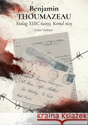 Benjamin THOUMAZEAU - Stalag XIIIC 62293. Komd 1619 Vaillant, Alain 9782384623952 Hello Editions