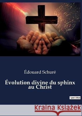 Évolution divine du sphinx au Christ Édouard Schuré 9782385080006