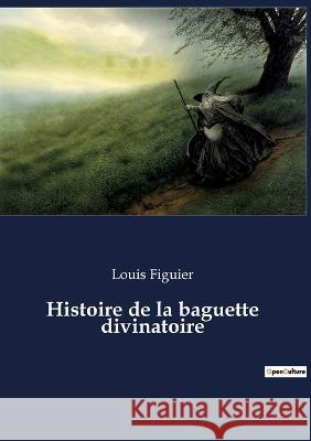 Histoire de la baguette divinatoire Louis Figuier 9782385080082 Culturea