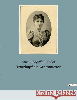 Trotzkopf als Grossmutter Suze Chapelle-Roobol 9782385080273 Culturea