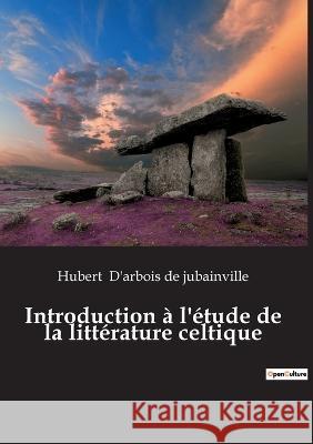 Introduction à l'étude de la littérature celtique D'Arbois de Jubainville, Hubert 9782385080303