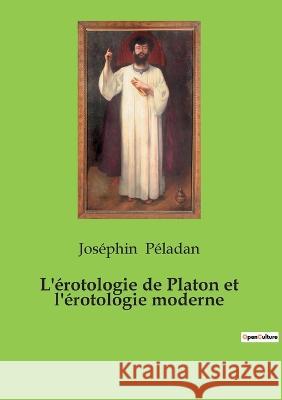 L'érotologie de Platon et l'érotologie moderne Péladan, Joséphin 9782385080525 Culturea