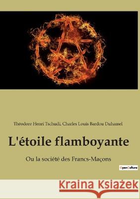 L'étoile flamboyante: Ou la société des Francs-Maçons Tschudi, Théodore Henri 9782385080556 Culturea