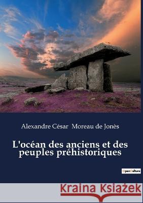 L'océan des anciens et des peuples préhistoriques Moreau de Jonès, Alexandre César 9782385080709 Culturea
