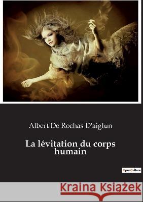 La lévitation du corps humain De Rochas D'Aiglun, Albert 9782385080990 Culturea