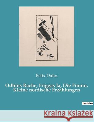 Odhins Rache, Friggas Ja, Die Finnin. Kleine nordische Erzählungen Felix Dahn 9782385081232 Culturea