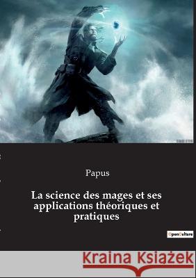 La science des mages et ses applications théoriques et pratiques Papus 9782385081256