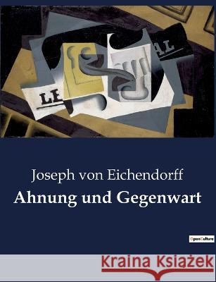 Ahnung und Gegenwart Joseph Von Eichendorff 9782385081324