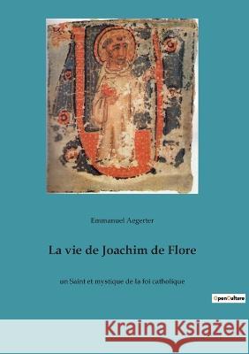 La vie de Joachim de Flore: un Saint et mystique de la foi catholique Emmanuel Aegerter 9782385081348 Culturea