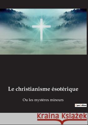 Le christianisme ésotérique: Ou les mystères mineurs Annie Besant 9782385081522 Culturea