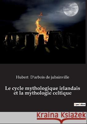 Le cycle mythologique irlandais et la mythologie celtique Hubert D'Arboi 9782385081706