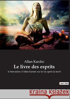 Le livre des esprits: le best-seller d'Allan Kardec sur la vie après la mort Allan Kardec 9782385081904 Culturea