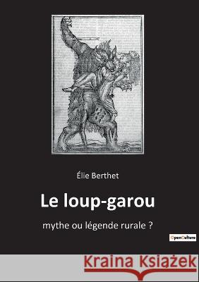 Le loup-garou: mythe ou légende rurale ? Berthet, Élie 9782385081966 Culturea