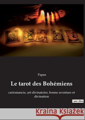 Le tarot des Boh?miens: cartomancie, art divinatoire, bonne aventure et divination Papus 9782385082215